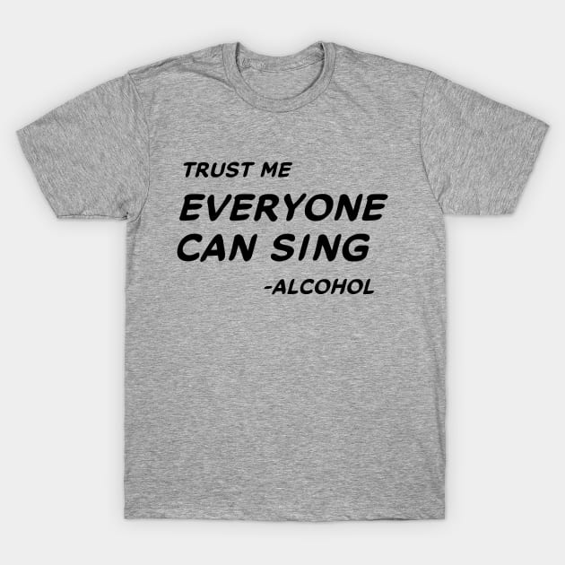 Trust Me Everyone Can Sing - Alcohol #1 T-Shirt by MrTeddy